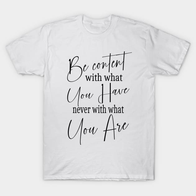 Be content with what you have, never with what you are | Self help quotes T-Shirt by FlyingWhale369